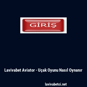 Lavivabet Aviator - U&ccedil;ak Oyunu Nasıl Oynanır