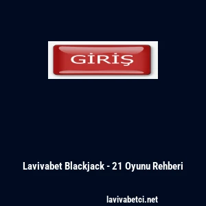Lavivabet Blackjack - 21 Oyunu Rehberi
