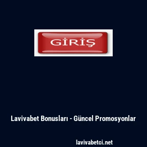 Lavivabet Bonusları - G&uuml;ncel Promosyonlar