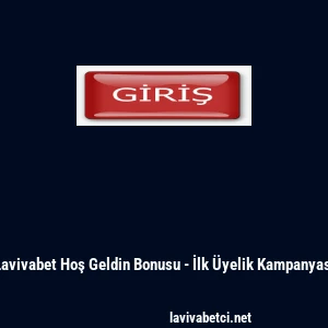 Lavivabet Hoş Geldin Bonusu - İlk &Uuml;yelik Kampanyası