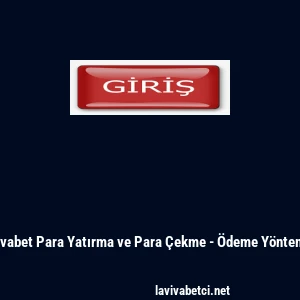 Lavivabet Para Yatırma ve Para Çekme - Ödeme Yöntemleri
