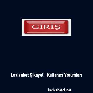 Lavivabet Şikayet - Kullanıcı Yorumları