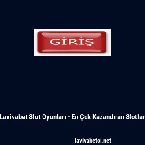 Lavivabet Slot Oyunları - En &Ccedil;ok Kazandıran Slotlar