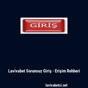 Lavivabet Sorunsuz Giriş - Erişim Rehberi