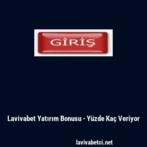 Lavivabet Yatırım Bonusu - Y&uuml;zde Ka&ccedil; Veriyor